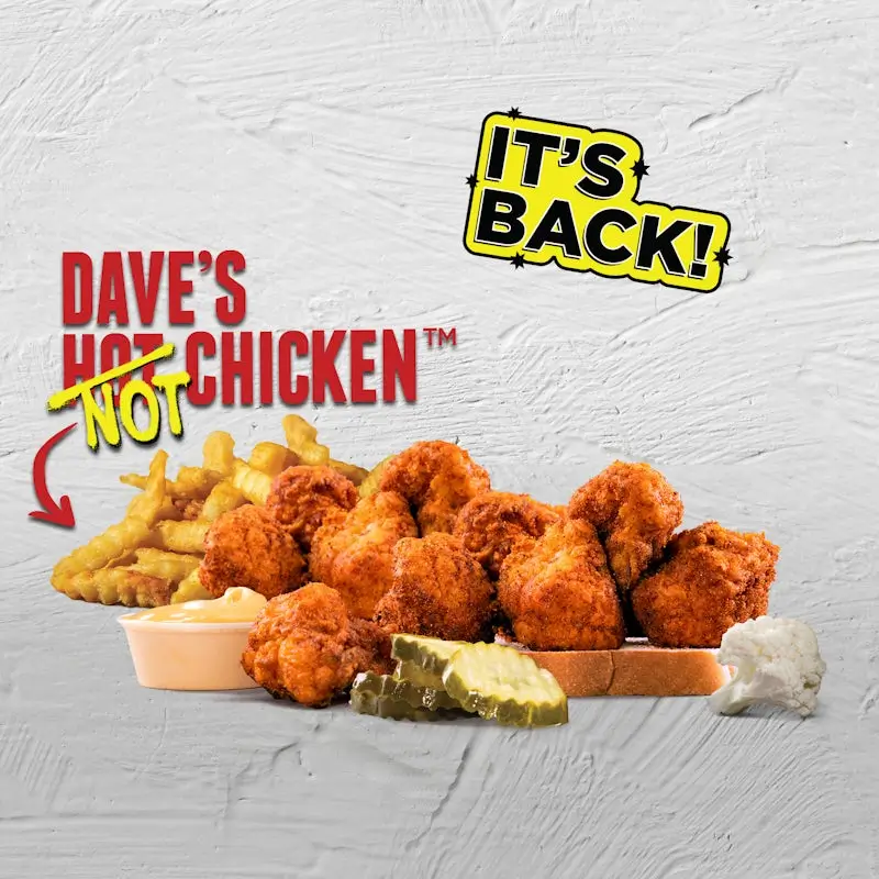 Dave’s Hot Chicken Menu 64 10 pc. Cauliflower Tender Bites w Fries